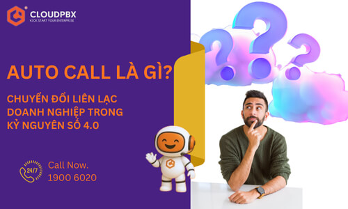 Auto Call là gì - Chuyển đổi số liên lạc trong kỷ nguyên 4.0