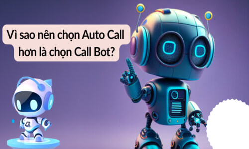 Vì sao nên chọn Auto Call hơn là chọn Call Bot